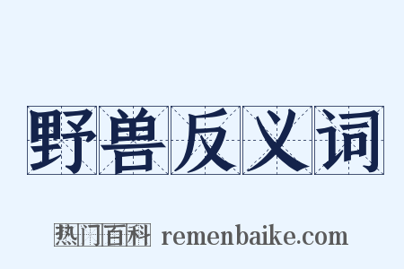 野兽反义词是什么意思的图片